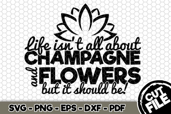Life Isn’t All About Champagne Graphics & Crafts